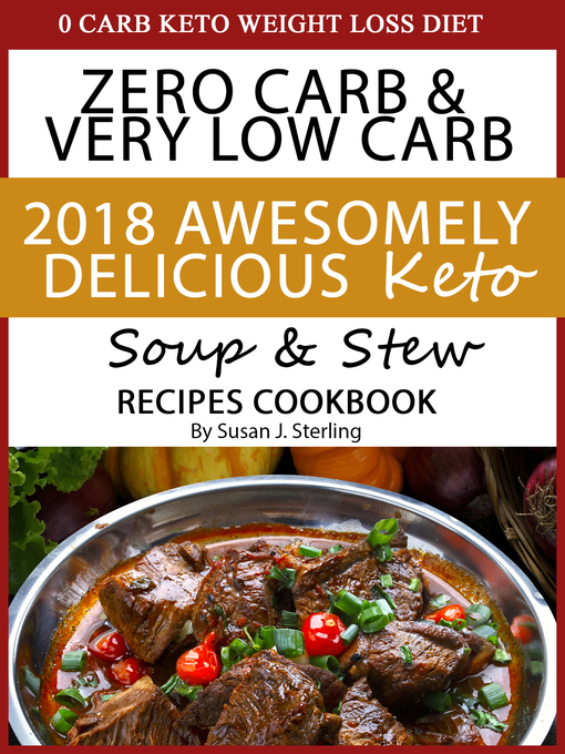 Title details for 0 Carb Keto Weight Loss Diet Zero Carb & Very Low Carb 2018 Awesomely Delicious Keto Soup and Stew Recipes Cookbook by Susan J. Sterling - Available